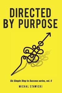 Directed by Purpose : How to Focus on Work That Matters, Ignore Distractions and Manage Your...