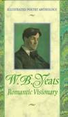 Yeats: Romantic Visionary (Illustrated Poetry Anthology)