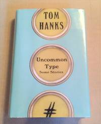 UNCOMMON TYPE: SOME STORIES by TOM HANKS - 2017