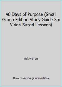 40 Days of Purpose (Small Group Edition Study Guide Six Video-Based Lessons) by rick-warren - 2005