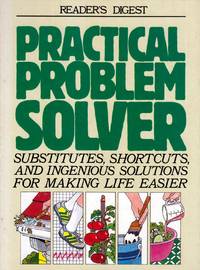 Practical Problem Solver: Substitutes, Shortcuts, and Ingenious Solutions for Making Life Easier