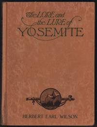 image of The Lore and the Lure of Yosemite. The Indians,their Customs, Legends and Beliefs. Big Trees. Geology. And The Story of Yosemite