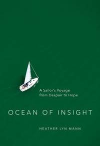 Ocean of Insight : A Sailor's Voyage from Despair to Hope by Heather Lyn Mann - 2016
