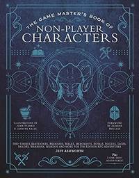 The Game Master's Book of Non-Player Characters: 500+ unique villains, heroes, helpers, sages,...