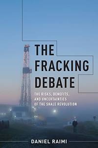 The Fracking Debate: The Risks, Benefits, and Uncertainties of the Shale Revolution (Center on...