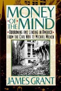 Money of the Mind : Borrowing and Lending in America from the Civil War to Michael Milken