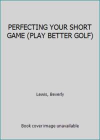 cover of PERFECTING YOUR SHORT GAME (PLAY BETTER GOLF)