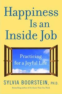 Happiness Is an Inside Job : Practicing for a Joyful Life