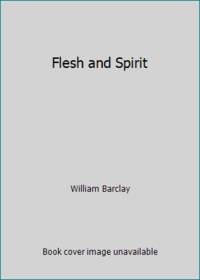 Flesh and Spirit by William Barclay - 1976