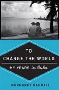 To Change the World : My Years in Cuba