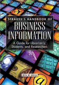 Strauss&#039;s Handbook of Business Information : A Guide for Librarians, Students, and Researchers by Rita W. Moss - 2003