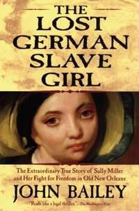 The Lost German Slave Girl: The Extraordinary True Story of Sally Miller and Her Fight for...