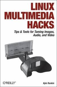 Linux Multimedia Hacks : Tips and Tools for Taming Images, Audio, and Video