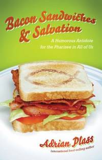 Bacon Sandwiches and Salvation : A Humorous Antidote for the Pharisee in All of Us