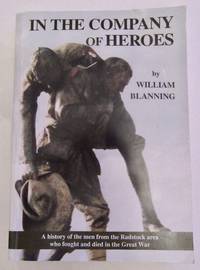 In The Company of Heroes A History of the Men from the Radstock area who fought and died in the Great War by William Blanning - Paperback - Signed First Edition - 2006 - from greaves-leaves (SKU: 1004)