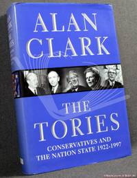 The Tories: Conservatives and the Nation State 1922-1997 by Alan Clark - 1998