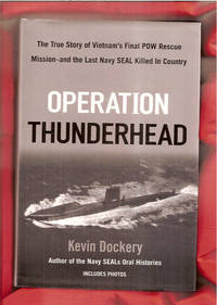 Operation Thunderhead: The True Story of Vietnam&#039;s Final Pow Rescue Mission--and the Last Navy Seal Killed in Country by Dockery, Kevin - 2008