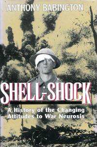 Shell-Shock: A History of the Changing Attitudes to War Neurosis