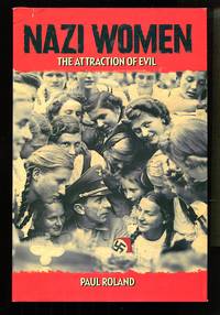 Nazi Women: The Attraction of Evil by Paul Roland - 2014