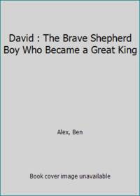 David : The Brave Shepherd Boy Who Became a Great King