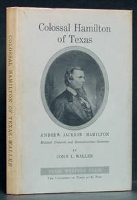 Colossal Hamilton of Texas: Andrew Jackson Hamilton, Militant Unionist and Reconstruction Governor by Waller, John L - 1968