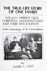 The True-Life Story of One Family. William Herriot Giles, Christena McDonald Giles and Their Descendants. With Genealogy of Six Generations by Giles, Mabel C - 1986