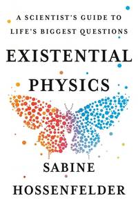 Existential Physics A Scientist's Guide to Life's Biggest Questions