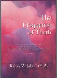 The Eloquence of Truth: Poems, Essays and Teaching on Life by Wright, Ralph - 2012