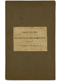 Ship Fever, So Called; Its History, Nature, and Best Treatment. The Fiske Fund Prize Dissertation, for 1849. Printed by Order of the Rhode Island Historical Society