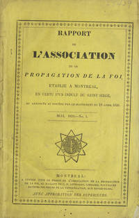 RAPPORT DE L'ASSOCIATION DE LA PROPAGATION DE LA FOI, etablie a Montreal, en vertu d'un Indult du Saint Siege. Number 1