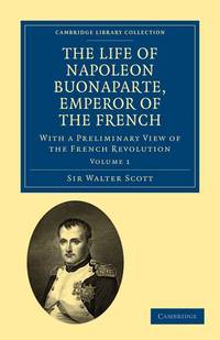 The Life of Napoleon Buonaparte, Emperor of the French: With a Preliminary View of the French...