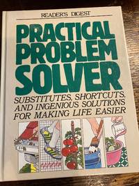 Practical Problem Solver: Substitutes, Shortcuts, and Ingenious Solutions for Making Life Easier