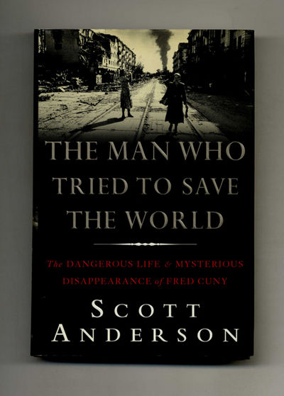 The Man Who Tried to Save the World: The Dangerous Life and Mysterious  Disappearance of Fred Cuny  - 1st Edition/1st Printing