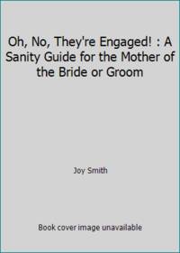 Oh, No, They're Engaged! : A Sanity Guide for the Mother of the Bride or Groom