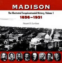 Madison v. 1; 1856-1931: The Illustrated Sesquicentennial History by Stuart D. Levitan