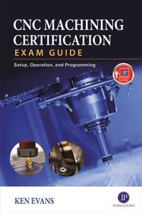 CNC Machining Certification Exam Guide : Setup, Operation, and Programming