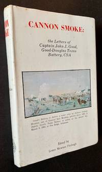 Cannon Smoke: The Letters of Captain John J. Good, Good-Douiglas Texas Battery, CSA