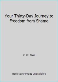 Your Thirty-Day Journey to Freedom from Shame by C. W. Neal - 1992