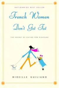 French Women Dont Get Fat The Secret Of Eating For Pleasure by MIREILLE GUILIANO