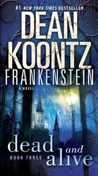 Dead and Alive: A Novel (Dean Koontz&#039;s Frankenstein, Book 3) by Koontz, Dean - 2009