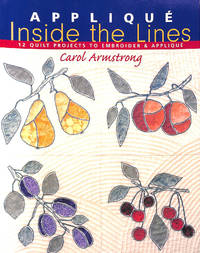 Applique Inside the Lines: 12 Quilt Projects to Embroider and Applique by Armstrong, Carol - 2003-04-01