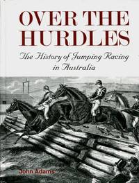 Over the Hurdles : The History of Jumping Racing in Australia