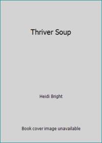 Thriver Soup: A Feast for Living Consciously During the Cancer Journey