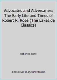 Advocates and Adversaries: The Early Life and Times of Robert R. Rose (The Lakeside Classics)