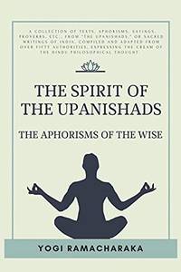 The Spirit Of The Upanishads by Yogi Ramacharaka