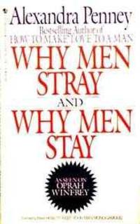 Why Men Stray and Why Men Stay : How to Keep Your Man Monogamous