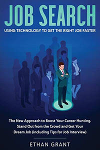 Job Search: Using Technology To Get The Right Job Faster. The New Approach To Boost Your Career...