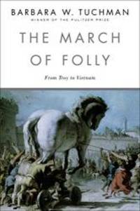 The March of Folly: From Troy to Vietnam by Barbara W. Tuchman - 1985-09-05