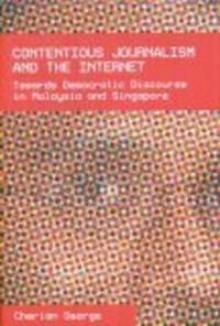 Contentious Journalism And the Internet: Towards Democratic Discourse in Malaysia And Singapore