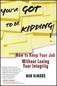 You've Got to Be Kidding! : How to Keep Your Job Without Losing Your Integrity
